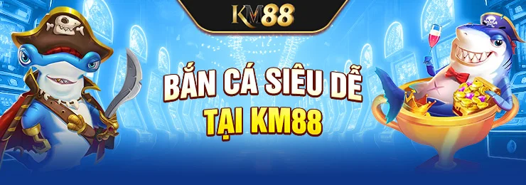 Bắn cá siêu dễ tại KM88