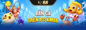 Bắn cá trên PC KM88