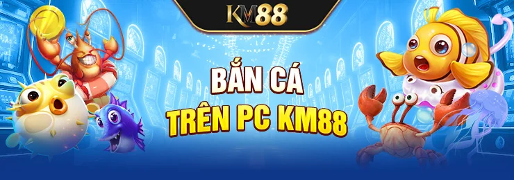 Bắn cá trên PC KM88