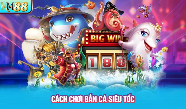 Hướng dẫn cách chơi bắn cá siêu tốc an toàn