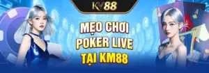 Mẹo chơi poker live tại KM88