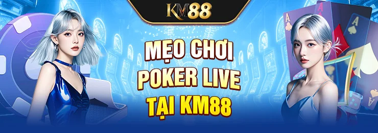 Mẹo chơi poker live tại KM88