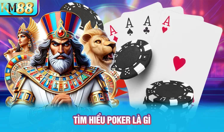 tìm hiểu Poker là gì?