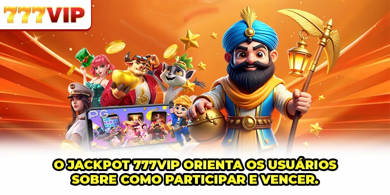 O Jackpot 777VIP orienta os usuários sobre como participar e vencer